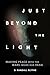Just Beyond the Light: Making Peace with the Wars Inside Our Head