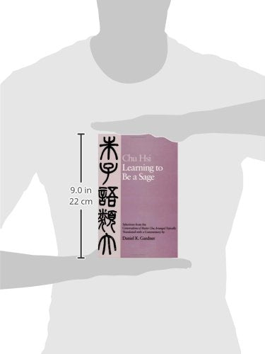 Learning to Be A Sage: Selections from the Conversations of Master Chu, Arranged Topically