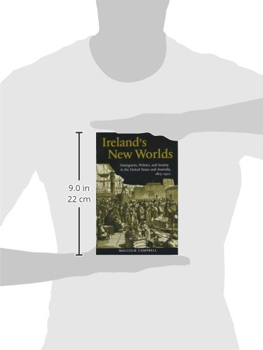 Ireland's New Worlds: Immigrants, Politics, and Society in the United States and Australia, 1815-1922 (History of Ireland & the Irish Diaspora)