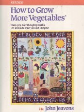 How to Grow More Vegetables: Than You Ever Thought Possible on Less Land Than You Can Imagine