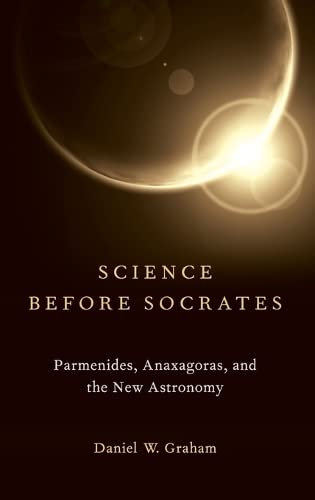 Science before Socrates: Parmenides, Anaxagoras, and the New Astronomy