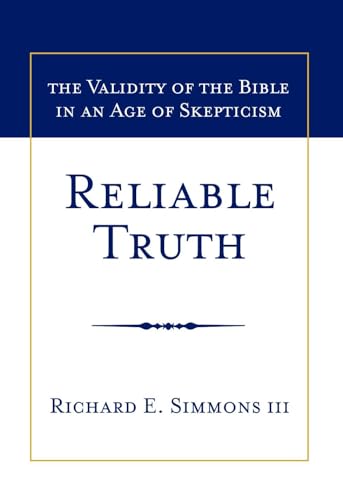 Reliable Truth: The Validity of the Bible in an Age of Skepticism