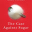 The Case Against Sugar