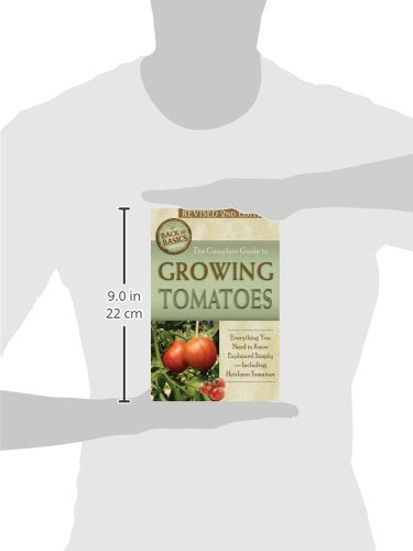 The Complete Guide to Growing Tomatoes: Everything You Need to Know Explained Simply -Including Heirloom Tomatoes (Back to Basics)