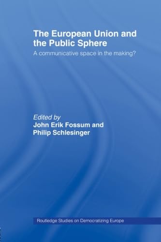 The European Union and the Public Sphere: A Communicative Space in the Making? (Routledge Studies on Democratizing Europe) (Routledge Studies on Democratising Europe)