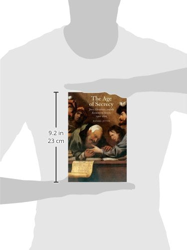 The Age of Secrecy: Jews, Christians, and the Economy of Secrets, 1400-1800