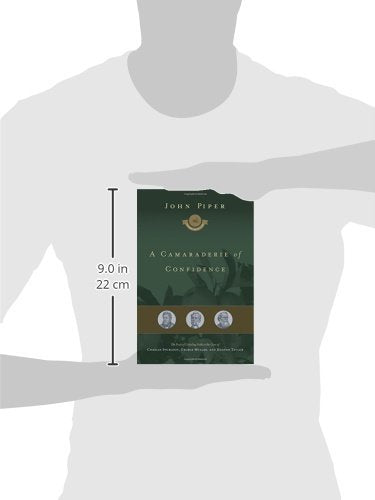 A Camaraderie of Confidence: The Fruit of Unfailing Faith in the Lives of Charles Spurgeon, George Mller, and Hudson Taylor (Volume 7)