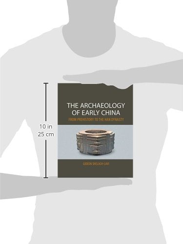 The Archaeology of Early China: From Prehistory to the Han Dynasty