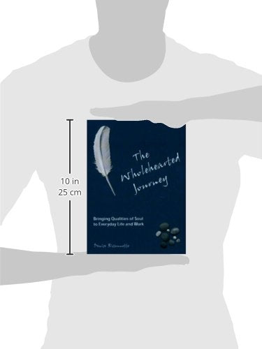 The Wholehearted Journey: Bringing Qualities of Soul to Everyday Life and Work