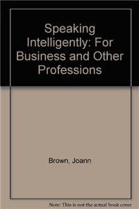 SPEAKING INTELLIGENTLY: FOR BUSINESS AND OTHER PROFESSIONS