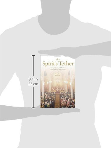 The Spirit's Tether: Family, Work, and Religion among American Catholics