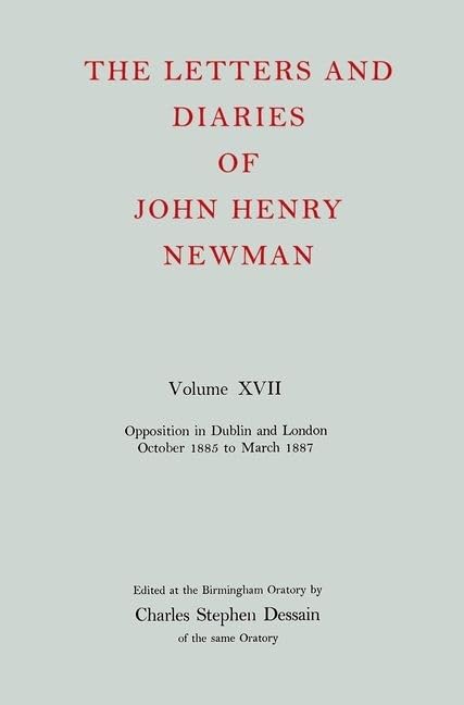 The Letters and Diaries of John Henry Newman Volume XVII: Opposition in Dublin and London: October 1855 to March 1857 (Newman Letters & Diaries)