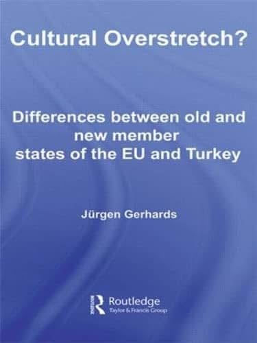Cultural Overstretch?: Differences Between Old and New Member States of the EU and Turkey (Studies in European Sociology)