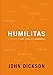 Humilitas: A Lost Key to Life, Love, and Leadership