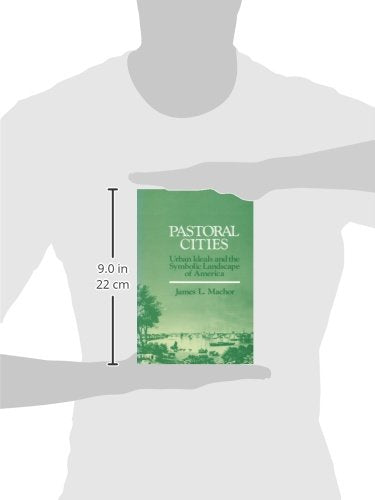 Pastoral Cities: Urban Ideals (History of American Thought and Culture)