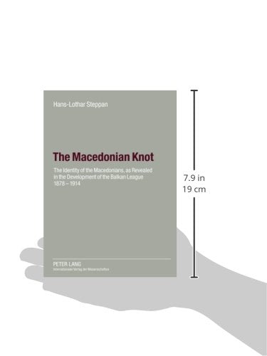 The Macedonian Knot: The Identity of the Macedonians, as Revealed in the Development of the Balkan League 1878-1914- The Role of Macedonia in the Strategy of the Entente Before the First World War