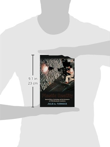 Plastic Reality: Special Effects, Technology, and the Emergence of 1970s Blockbuster Aesthetics (Film and Culture Series)