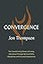 Convergence: The Transforming Power of Living Like Jesus Through Spiritual Gifts, Disciplines, and Unusual Experiences