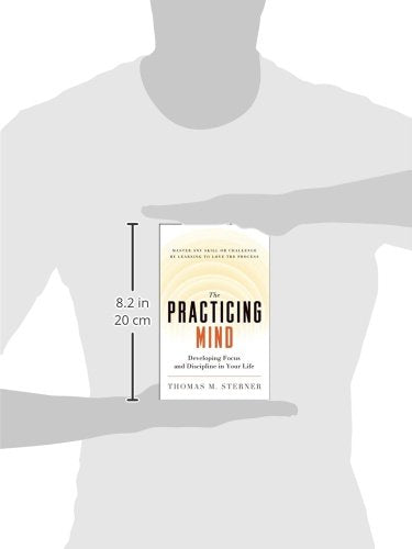 The Practicing Mind: Developing Focus and Discipline in Your Life Master Any Skill or Challenge by Learning to Love the Process