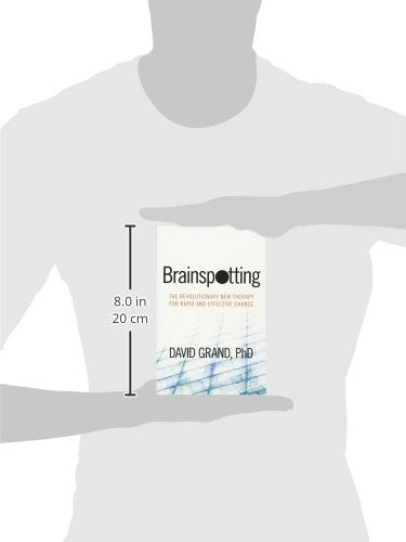 Brainspotting: The Revolutionary New Therapy for Rapid Change
