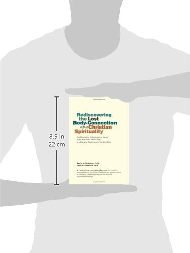 Rediscovering the Lost Body-Connection Within Christian Spirituality: The Missing Link for Experiencing Yourself in the Body of the Whole Christ is a Changing Relationship to Your Own Body — back cover