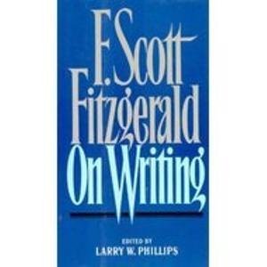 F Scott Fitzgerald on Writing by F. Scott Fitzgerald