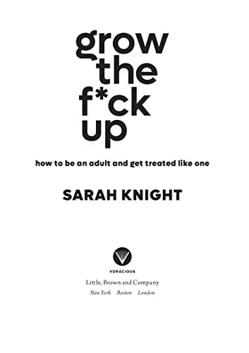 Grow the F*ck Up: How to Be an Adult and Get Treated Like One (A No F*cks Given Guide)