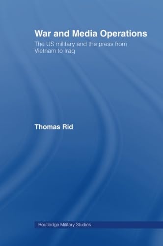 War and Media Operations: The US Military and the Press from Vietnam to Iraq (Gender and the Military) (Cass Military Studies)