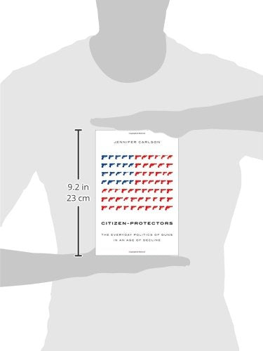 Citizen-Protectors: The Everyday Politics of Guns in an Age of Decline