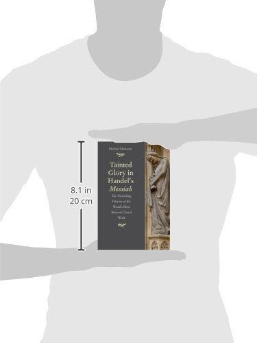 Tainted Glory in Handels Messiah: The Unsettling History of the Worlds Most Beloved Choral Work