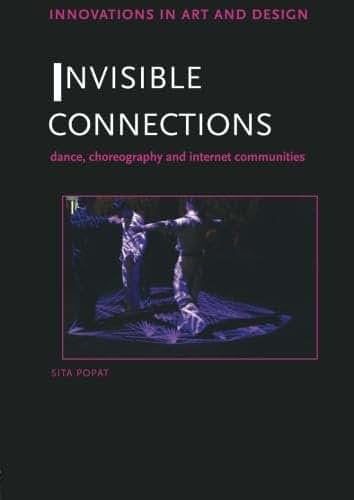 Invisible Connections: Dance, Choreography and Internet Communities (Innovations in Art and Design)