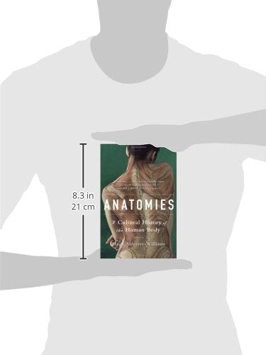 Anatomies: A Cultural History of the Human Body by Aldersey-