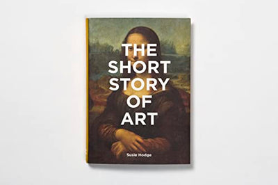 The Short Story of Art: A Pocket Guide to Key Movements, Works, Themes, & Techniques (Art History Introduction, A Guide to Art)