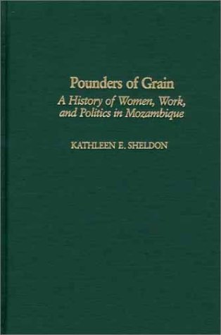 Pounders of Grain: A History of Women, Work, and Politics in Mozambique