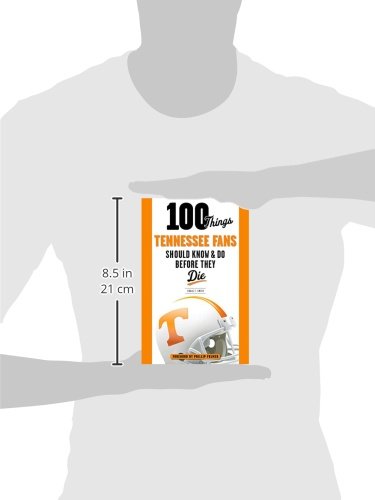 100 Things Tennessee Fans Should Know & Do Before They Die (100 Things...Fans Should Know)