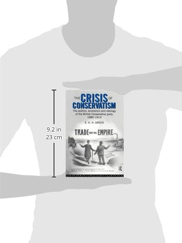 The Crisis of Conservatism: The Politics, Economics and Ideology of the Conservative Party, 1880-1914