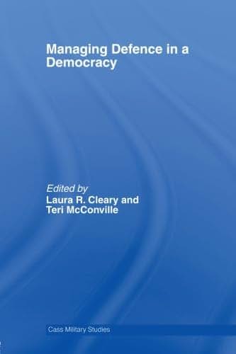 Managing Defence in a Democracy (Cass Military Studies)