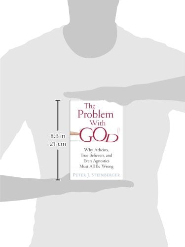 The Problem with God: Why Atheists, True Believers, and Even Agnostics Must All Be Wrong