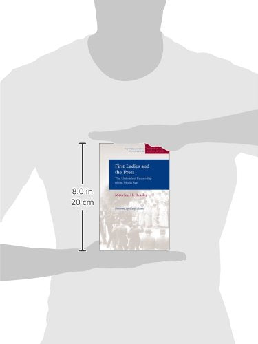 First Ladies and the Press: The Unfinished Partnership of the Media Age (Medill Visions Of The American Press)