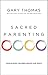 Sacred Parenting: How Raising Children Shapes Our Souls