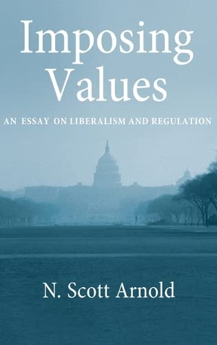 Imposing Values: Liberalism and Regulation (Oxford Political Philosophy)