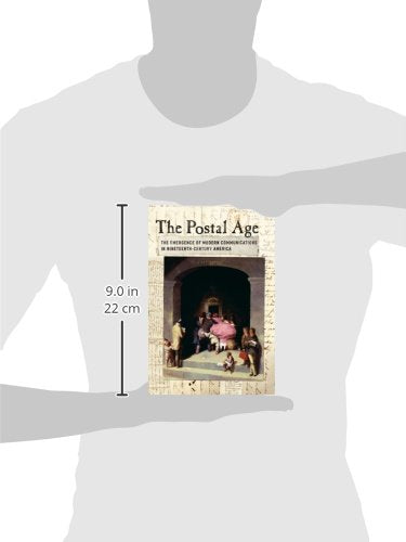 The Postal Age: The Emergence of Modern Communications in Nineteenth-Century America