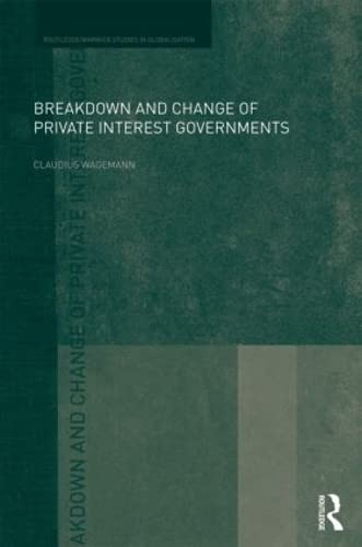 Breakdown and Change of Private Interest Governments (Routledge Studies in Globalisation)