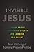 Invisible Jesus: A Book about Leaving the Church and Looking for Christ