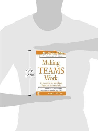 Making Teams Work : 24 Lessons for Working Together Successfully (The McGraw-Hill Professional Education Series)