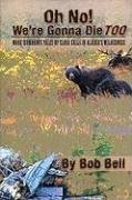 Oh No! We're Gonna Die Too: More Humorous Tales of Close Calls in Alaska's Wilderness