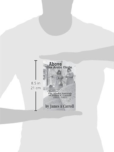 Above the Arctic Circle: The Alaska Journals of James A. Carroll, 1911-1922