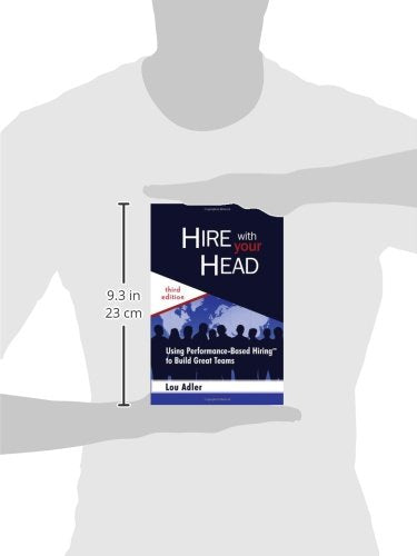 Hire With Your Head: Using Performance-Based Hiring to Build Great Teams