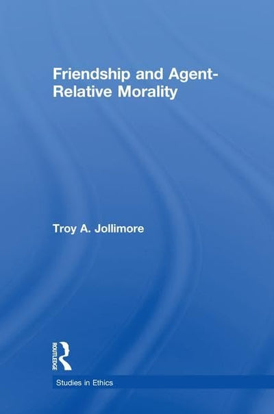 Friendship and Agent-Relative Morality (Studies in Ethics)