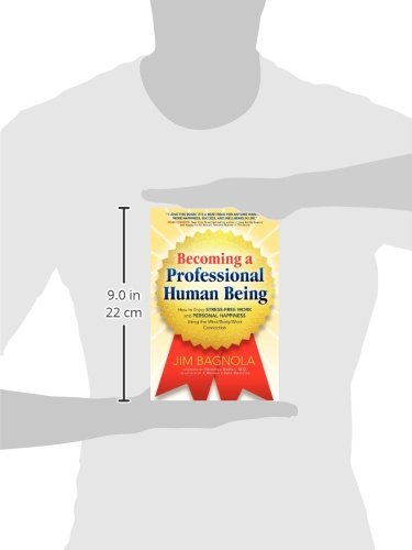 Becoming a Professional Human Being: How to Enjoy Stress-Free Work and Personal Happiness Using the Mind/Body/Work Connection